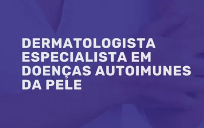 Dermatologista especialista em doenças autoimunes da pele