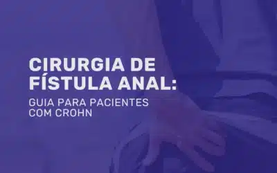 Cirurgia de fístula anal: guia para pacientes com Crohn