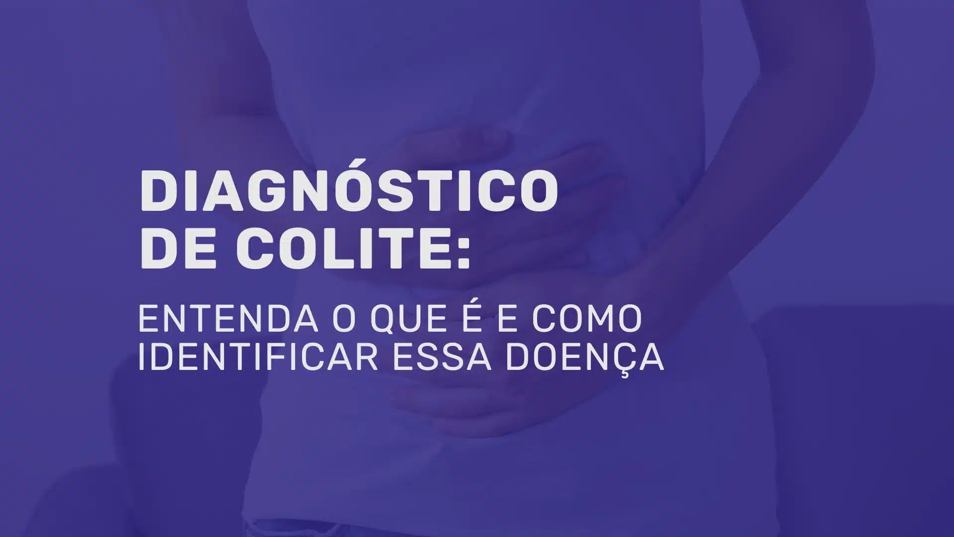 Quando suspeitar e confirmar o diagnóstico de Colite